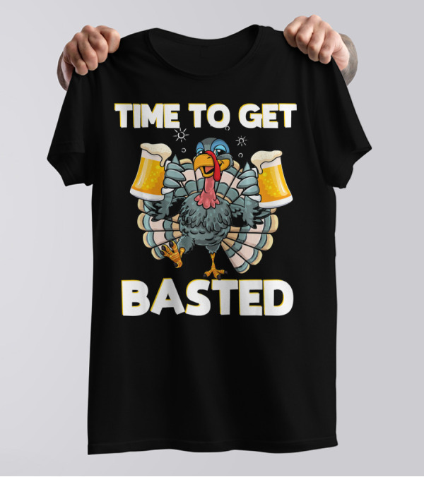 Time To Get Basted Thanksgiving Turkey Beer Me T-Shirt