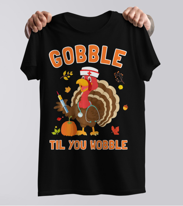 GOBBLE TIL YOU WOBBLE Funny Nurse Turkey With Stethoscope And Thanksgiving Elements T-Shirt