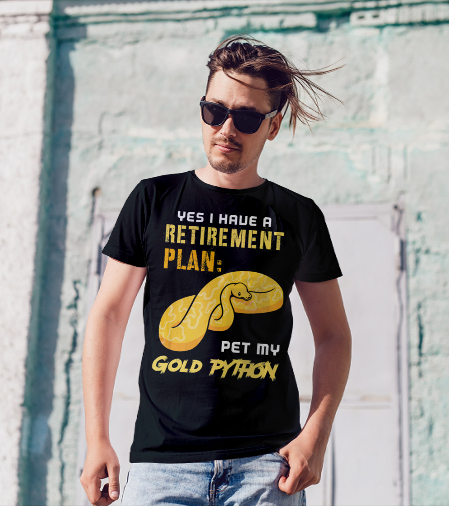 YES I HAVE A RETIREMENT PLAN PET MY GOLD PYTHON T-Shirt