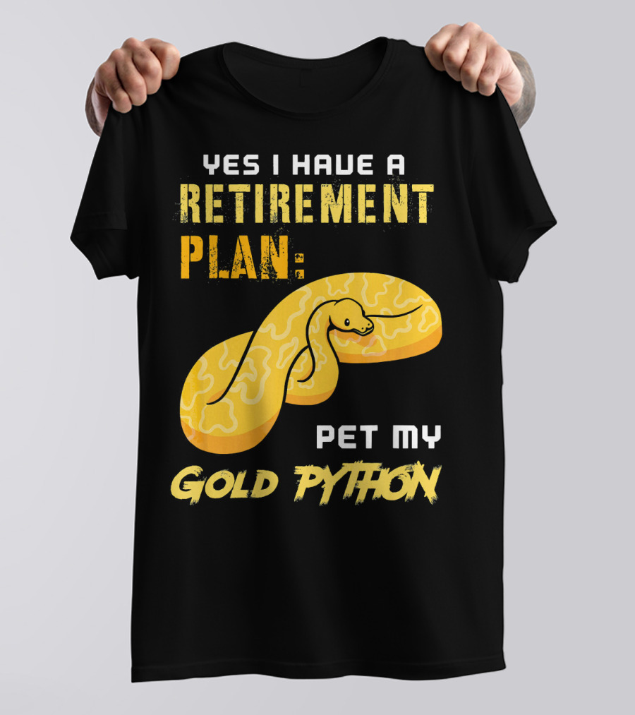YES I HAVE A RETIREMENT PLAN PET MY GOLD PYTHON T-Shirt