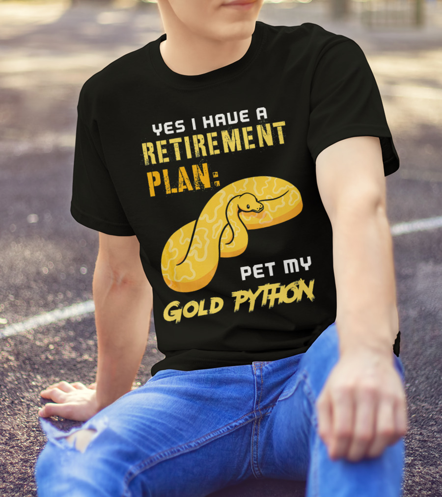 YES I HAVE A RETIREMENT PLAN PET MY GOLD PYTHON T-Shirt