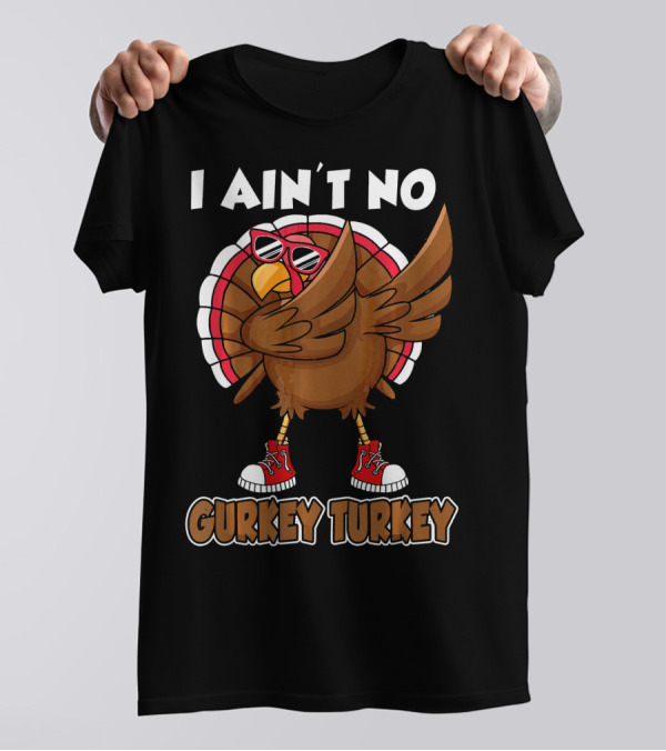 I Ain't No Gurkey Turkey With Sunglasses And Sneakers Dabbing T-Shirt