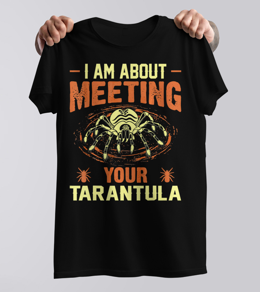 I Am About Meeting Your Tarantula Spider With Two Iconic Arachnid Symbols T-Shirt