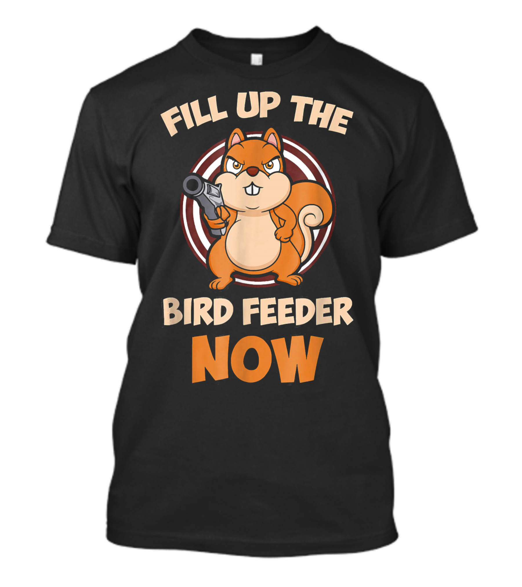 Fill Up The Bird Feeder Now Funny Squirrel Bossy Squirrel T-Shirt