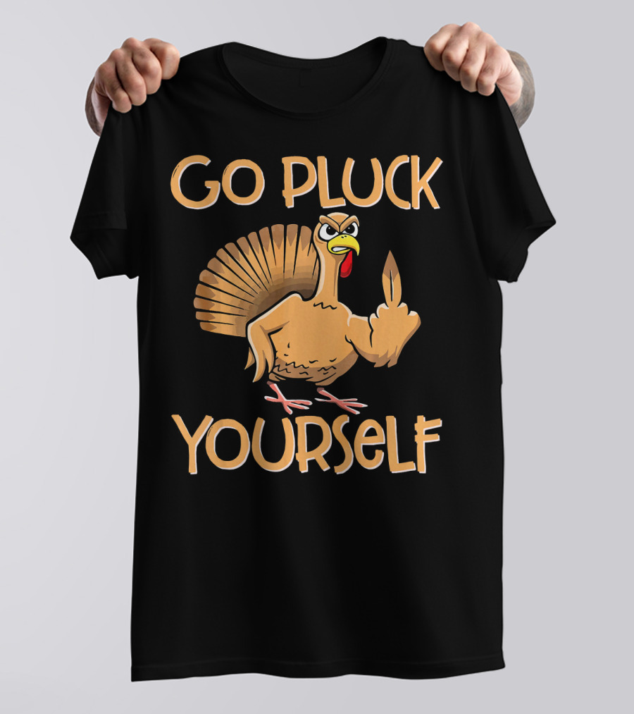 Go Pluck Yourself Funny Turkey Sassy Thanksgiving T-Shirt
