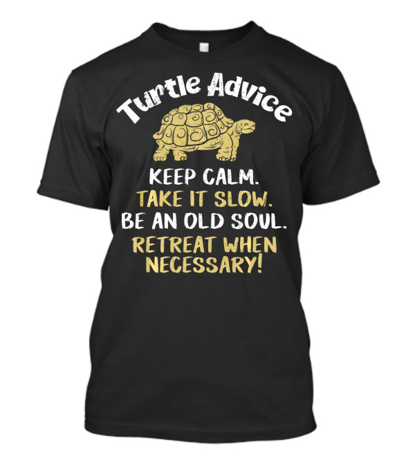 Turtle Advice Keep Calm Take It Slow Be An Old Soul Retreat When Necessary T-Shirt