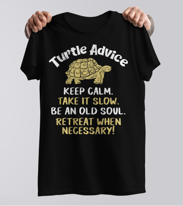 Turtle Advice Keep Calm Take It Slow Be An Old Soul Retreat When Necessary T-Shirt