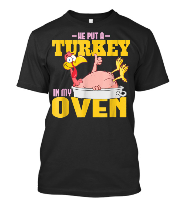 He Put A Turkey In My Oven Turkey T-Shirt