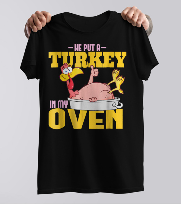 He Put A Turkey In My Oven Turkey T-Shirt