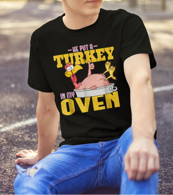 He Put A Turkey In My Oven Turkey T-Shirt