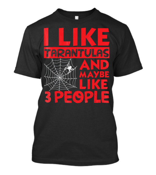I Like Tarantulas And Maybe Like 3 People T-Shirt