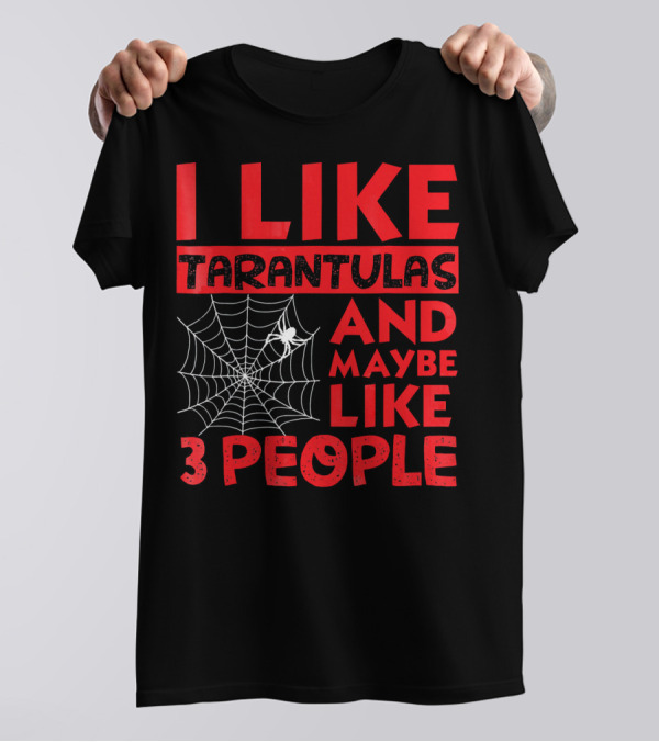 I Like Tarantulas And Maybe Like 3 People T-Shirt