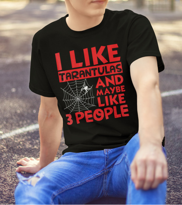 I Like Tarantulas And Maybe Like 3 People T-Shirt