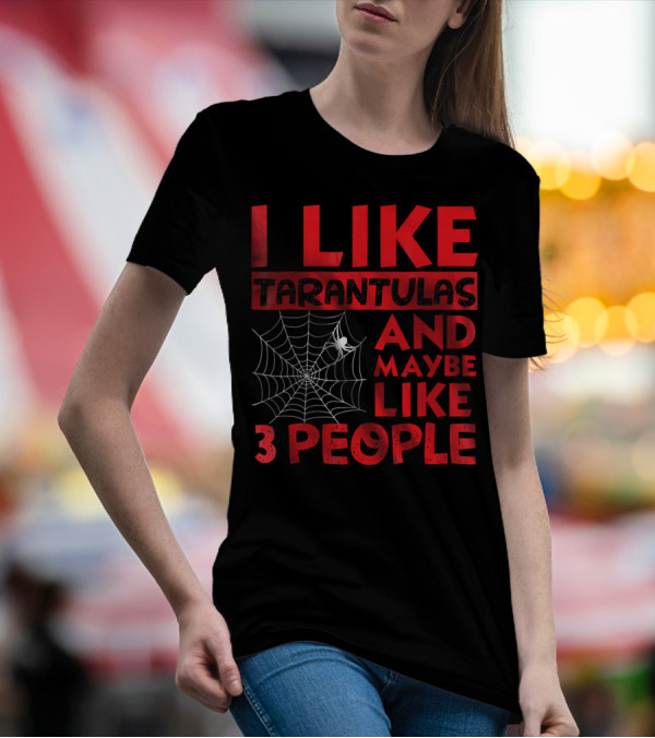 I Like Tarantulas And Maybe Like 3 People T-Shirt