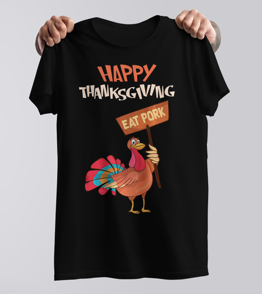 HAPPY THANKSGIVING EAT PORK Turkey Holding Sign T-Shirt