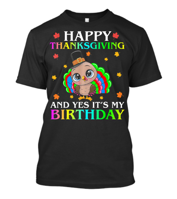 Happy Thanksgiving And Yes It's My Birthday T-Shirt
