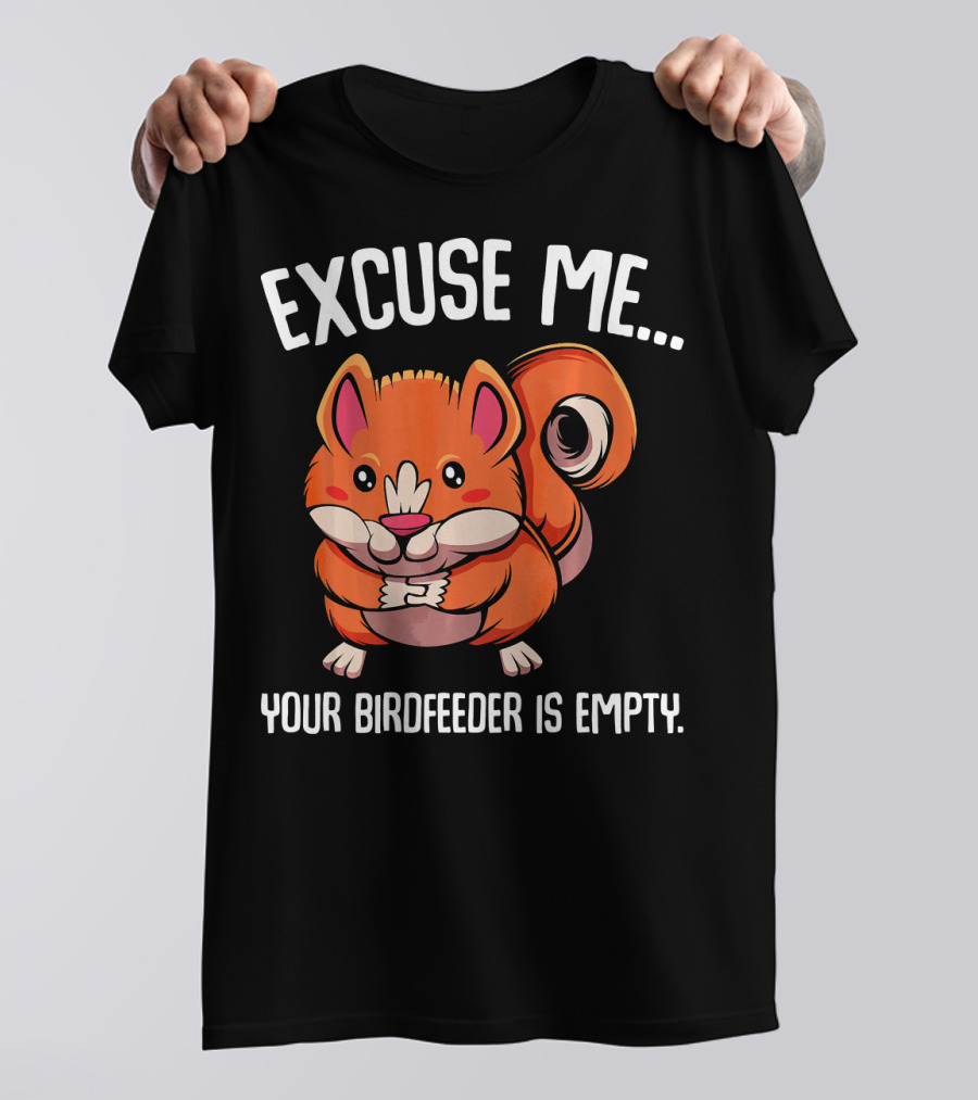 EXCUSE ME YOUR BIRDFEEDER IS EMPTY SQUIRREL CARTOON T-Shirt
