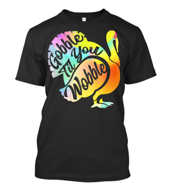 Gobble Til You Wobble Thanksgiving Turkey Colorful T-Shirt
