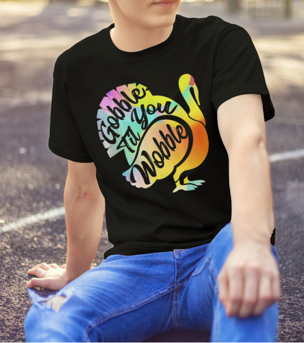 Gobble Til You Wobble Thanksgiving Turkey Colorful T-Shirt