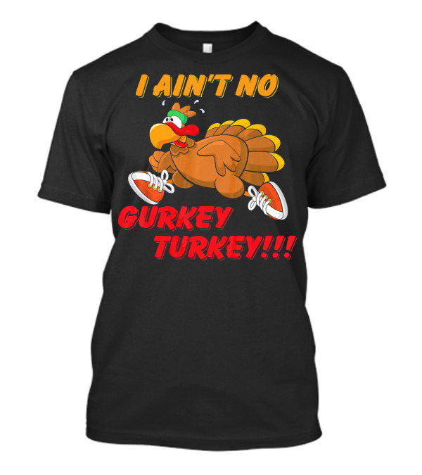 I Ain't No Gurkey Turkey Hyperactiv Cartoon Turkey Running With Sneakers T-Shirt