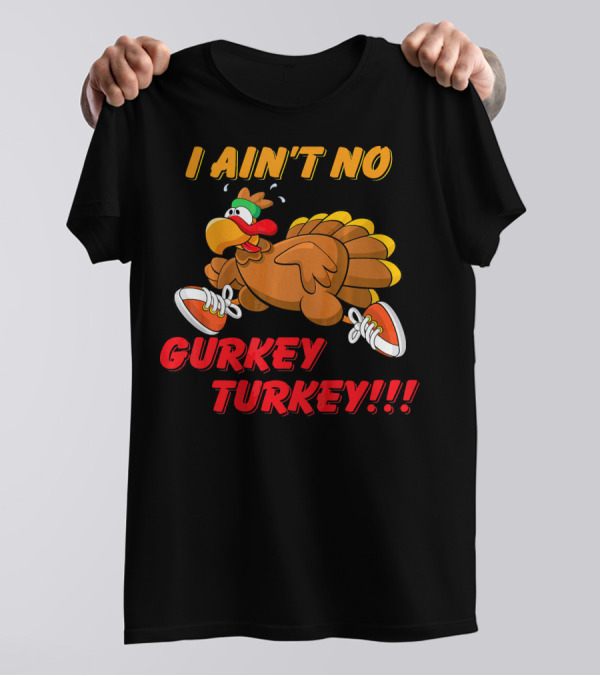 I Ain't No Gurkey Turkey Hyperactiv Cartoon Turkey Running With Sneakers T-Shirt