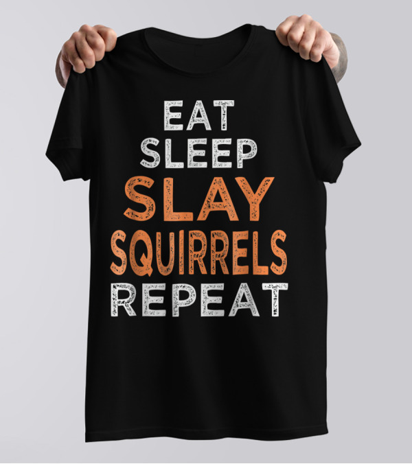 Eat Sleep Slay Squirrels Repeat T-Shirt