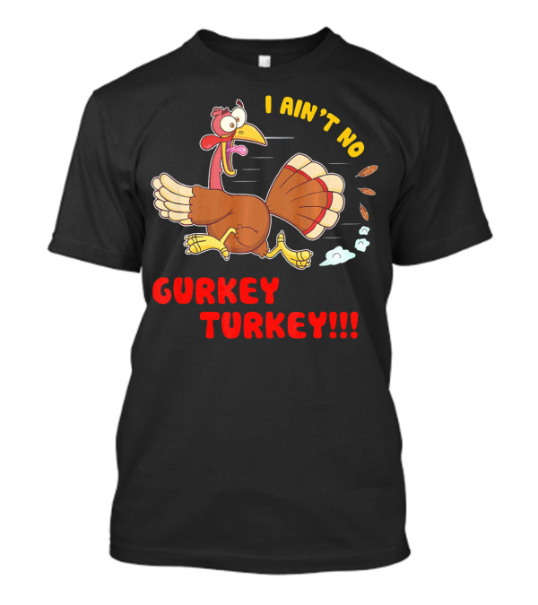 I Ain't No Gurkey Turkey Hyperactiv Cartoon Running Turkey T-Shirt