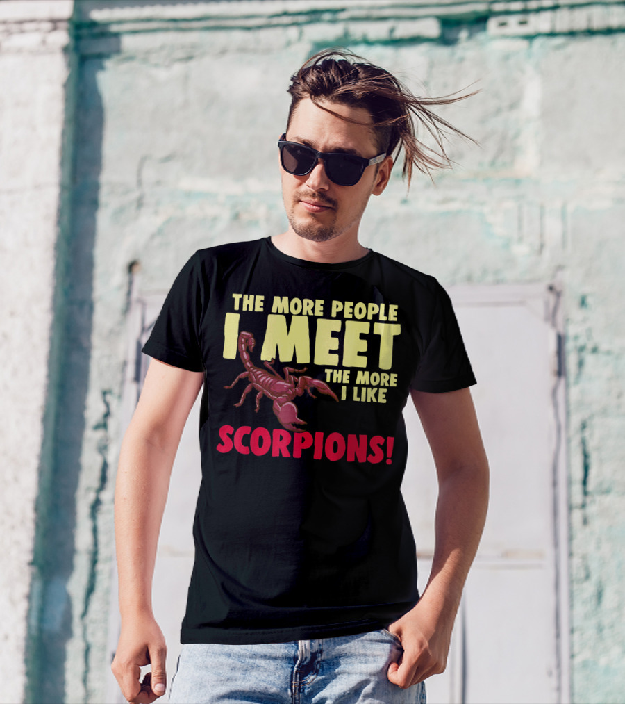 THE MORE PEOPLE I MEET THE MORE I LIKE SCORPIONS T-Shirt