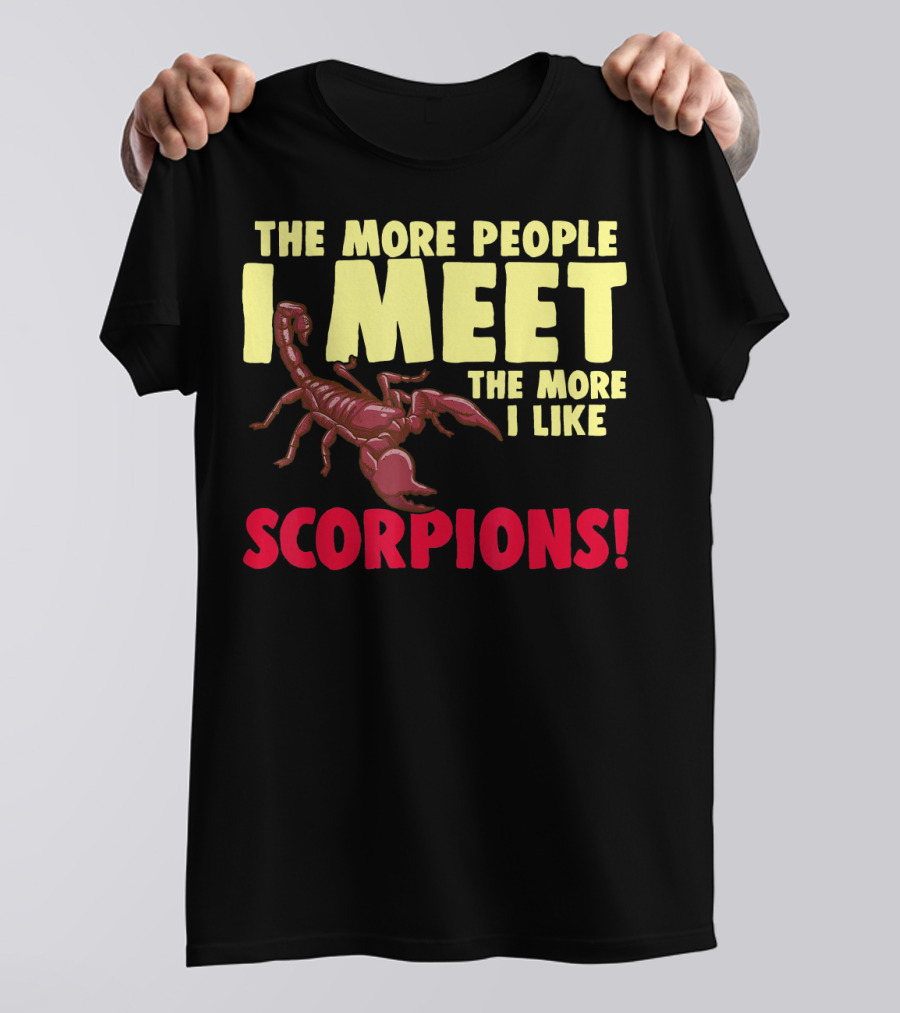 THE MORE PEOPLE I MEET THE MORE I LIKE SCORPIONS T-Shirt