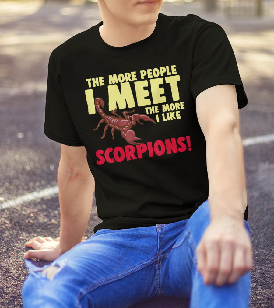 THE MORE PEOPLE I MEET THE MORE I LIKE SCORPIONS T-Shirt