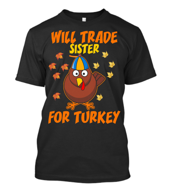 Will Trade Sister For Turkey Funny Thanksgiving Turkey With Leaves T-Shirt