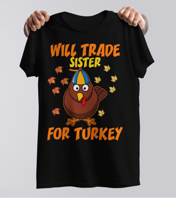 Will Trade Sister For Turkey Funny Thanksgiving Turkey With Leaves T-Shirt