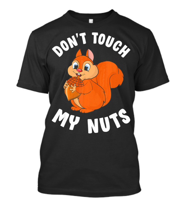 DON'T TOUCH MY NUTS SQUIRREL CARTOON JOKE T-Shirt