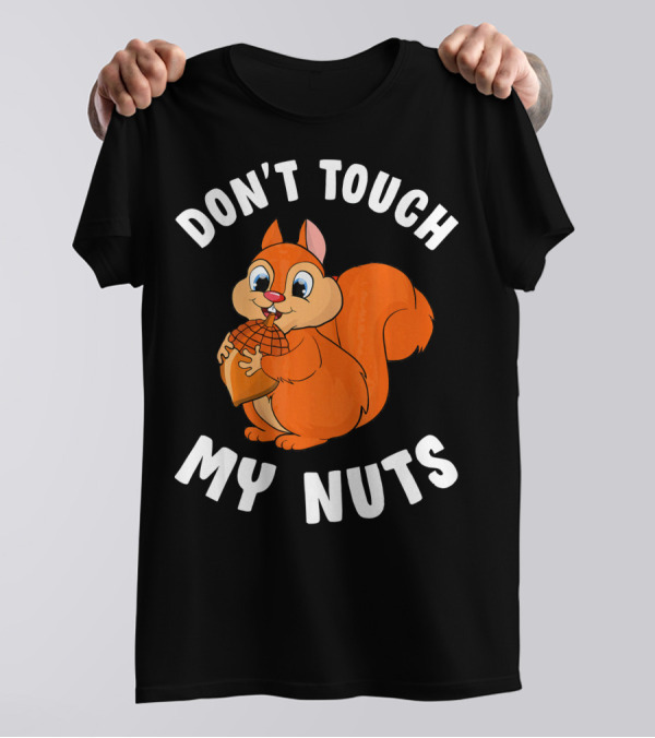 DON'T TOUCH MY NUTS SQUIRREL CARTOON JOKE T-Shirt