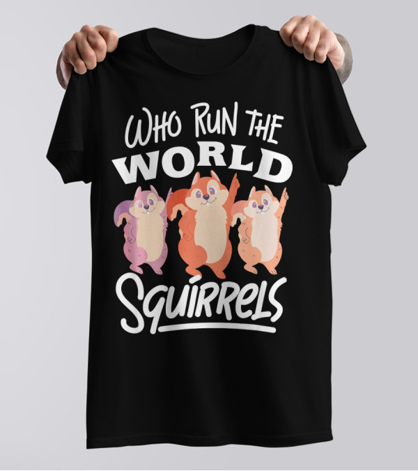 Who Run The World Squirrels T-Shirt