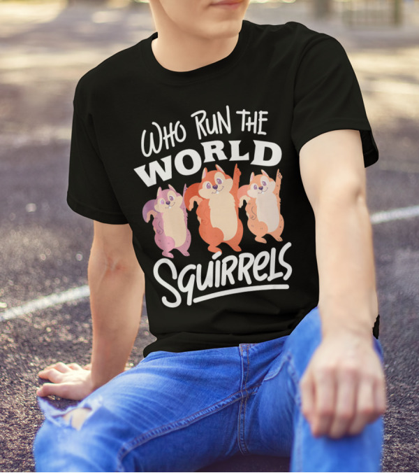 Who Run The World Squirrels T-Shirt