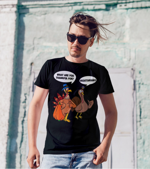 What Are You Thankful For Funny Turkey Vegetarians T-Shirt