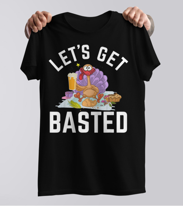 Let's Get Basted Funny Day Beer Turkey Festival T-Shirt
