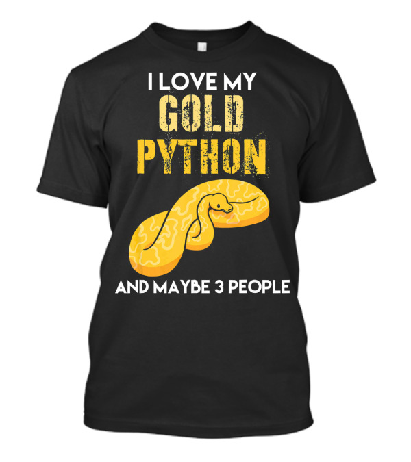 I Love My Gold Python And Maybe 3 People T-Shirt