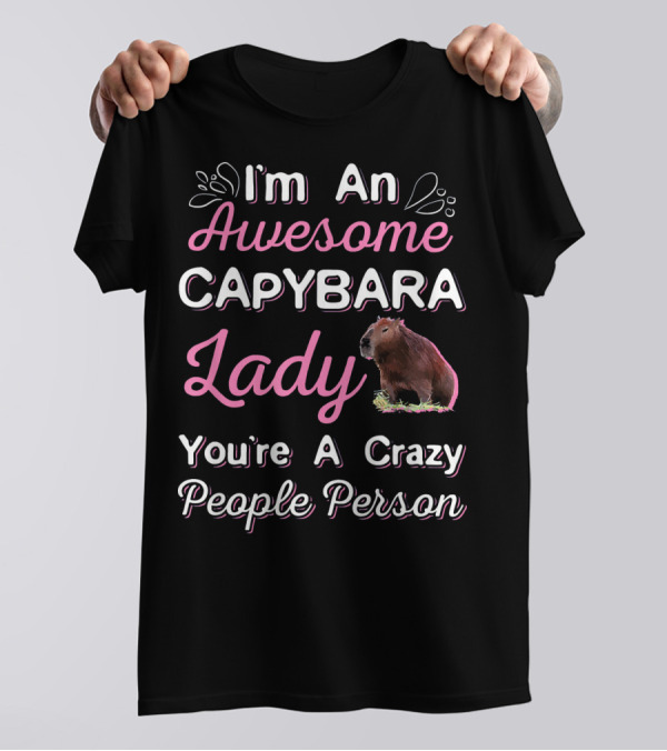 I'm An Awesome Capybara Lady You're A Crazy People Person T-Shirt