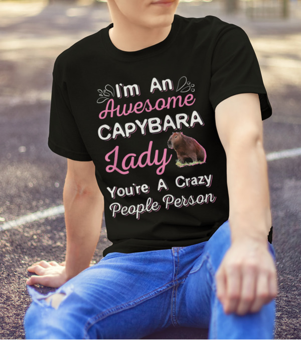 I'm An Awesome Capybara Lady You're A Crazy People Person T-Shirt