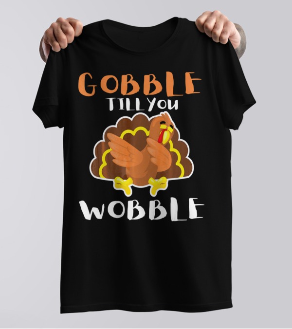 Gobble Till You Wobble Cute Turkey Dabbi Thanksgiving Humor T-Shirt