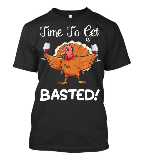 Time To Get Basted Thanksgiving Turkey Wine Drinking T-Shirt