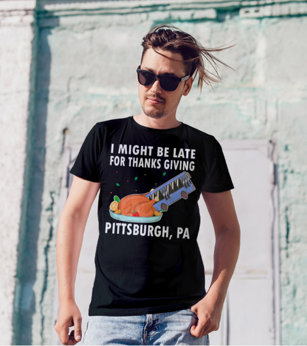 I Might Be Late For Thanksgiving Pittsburgh PA Bus Turkey Sinkhole T-Shirt