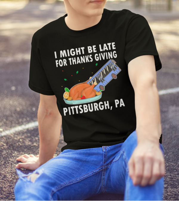 I Might Be Late For Thanksgiving Pittsburgh PA Bus Turkey Sinkhole T-Shirt
