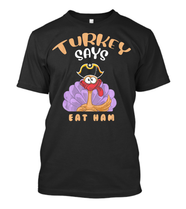 Turkey Says Eat Ham T-Shirt