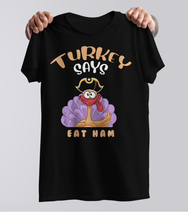Turkey Says Eat Ham T-Shirt