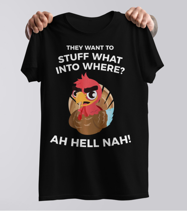 Funny Turkey Day Family Happy Thanksgiving Stuff What Into Where Ah Hell Nah T-Shirt