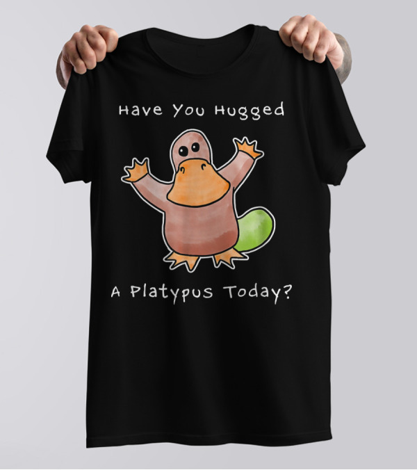 Have You Hugged A Platypus Today Cute Cartoon Platypus T-Shirt