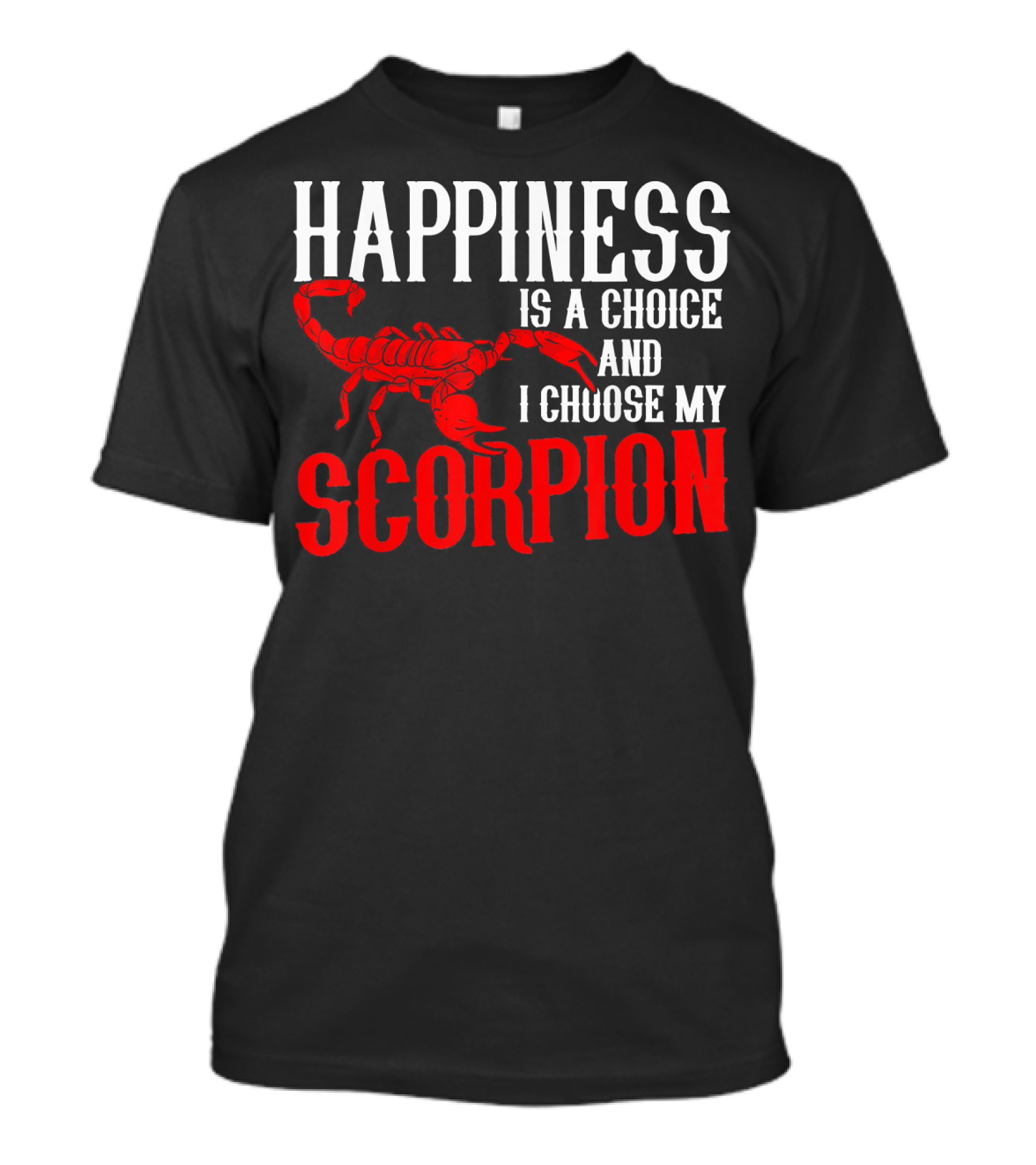 Happiness Is A Choice And I Choose My Scorpion T-Shirt